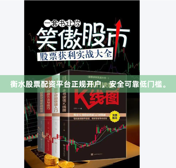 衡水股票配资平台正规开户，安全可靠低门槛。