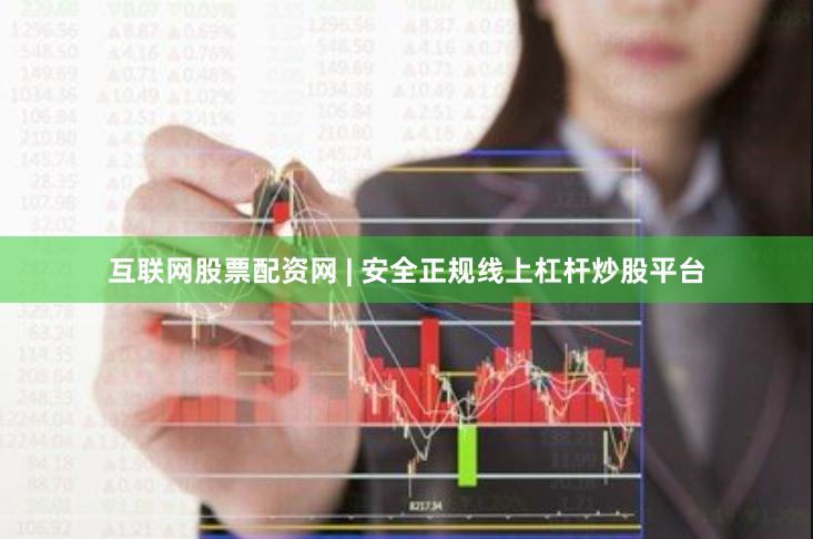 互联网股票配资网 | 安全正规线上杠杆炒股平台