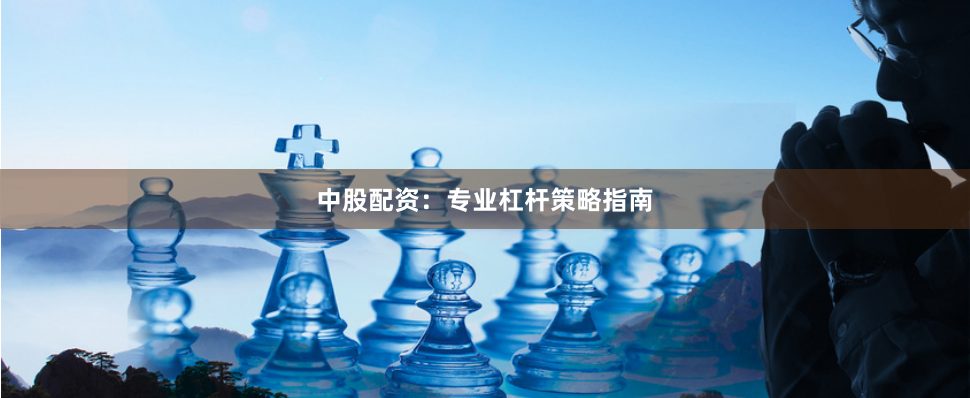 中股配资：专业杠杆策略指南