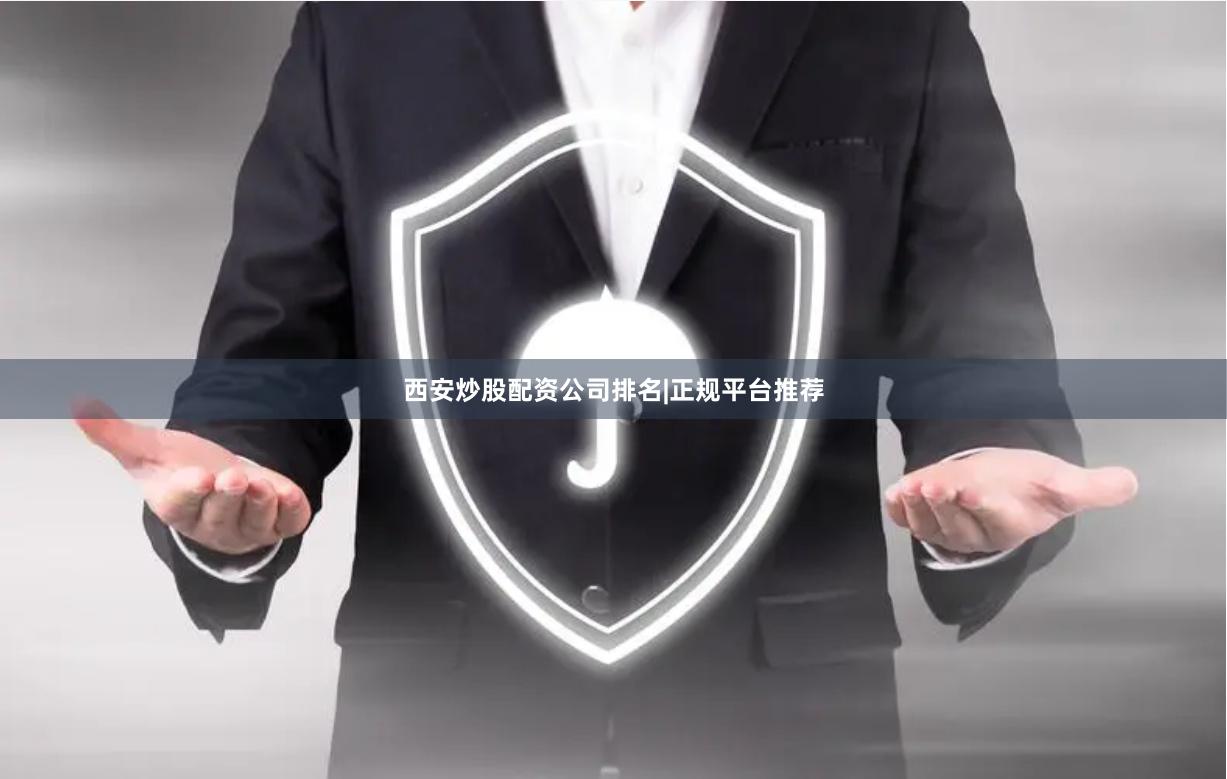 西安炒股配资公司排名|正规平台推荐