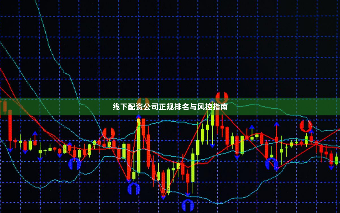 线下配资公司正规排名与风控指南