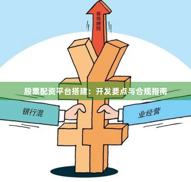 股票配资平台搭建：开发要点与合规指南