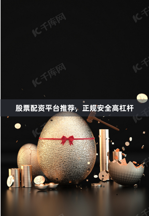股票配资平台推荐，正规安全高杠杆