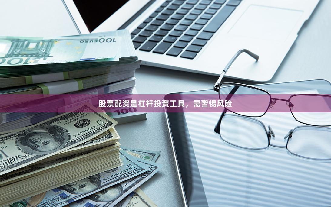 股票配资是杠杆投资工具，需警惕风险
