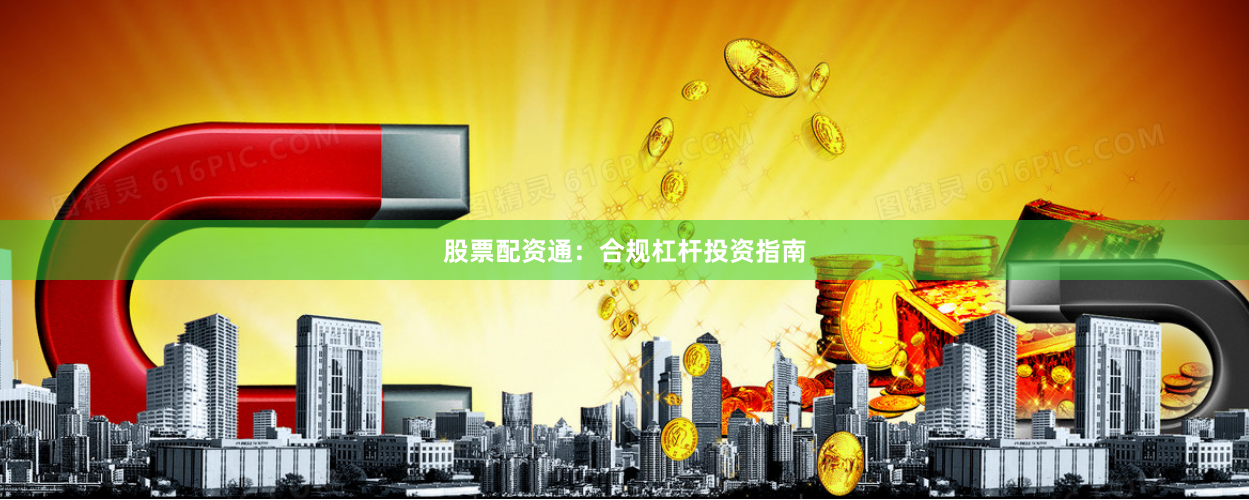 股票配资通：合规杠杆投资指南