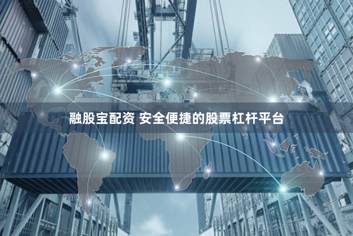 融股宝配资 安全便捷的股票杠杆平台