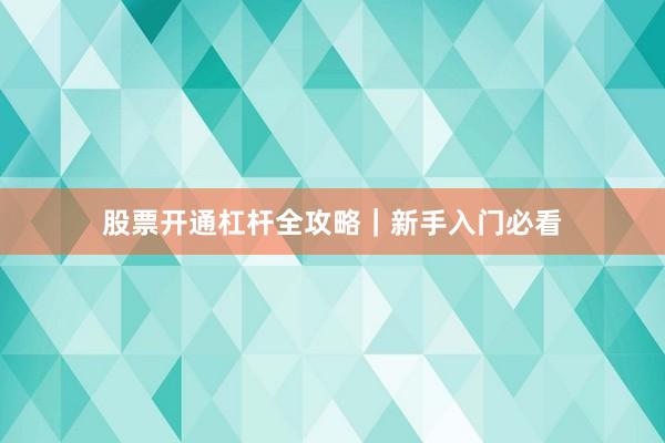 股票开通杠杆全攻略｜新手入门必看