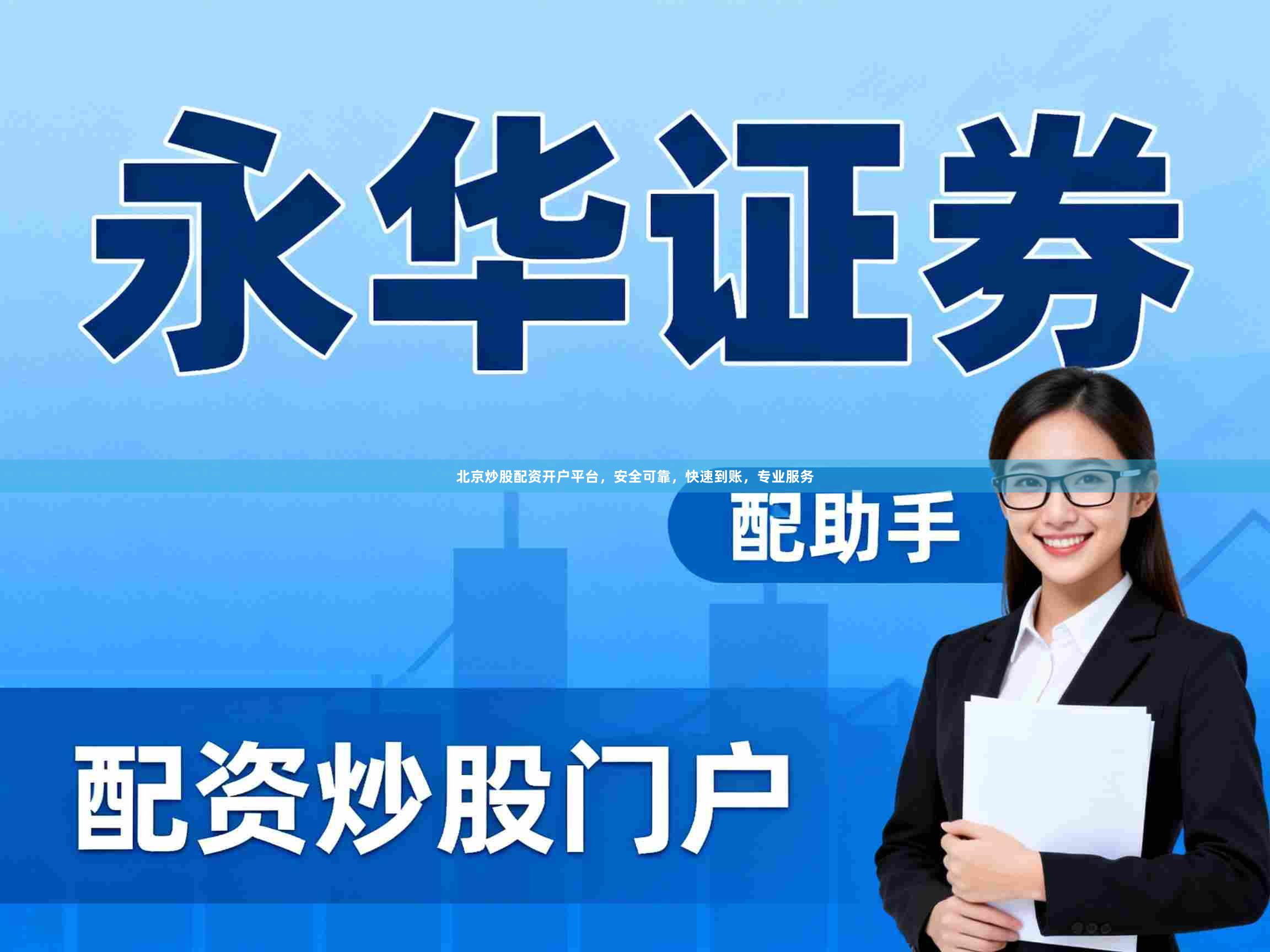 北京炒股配资开户平台，安全可靠，快速到账，专业服务
